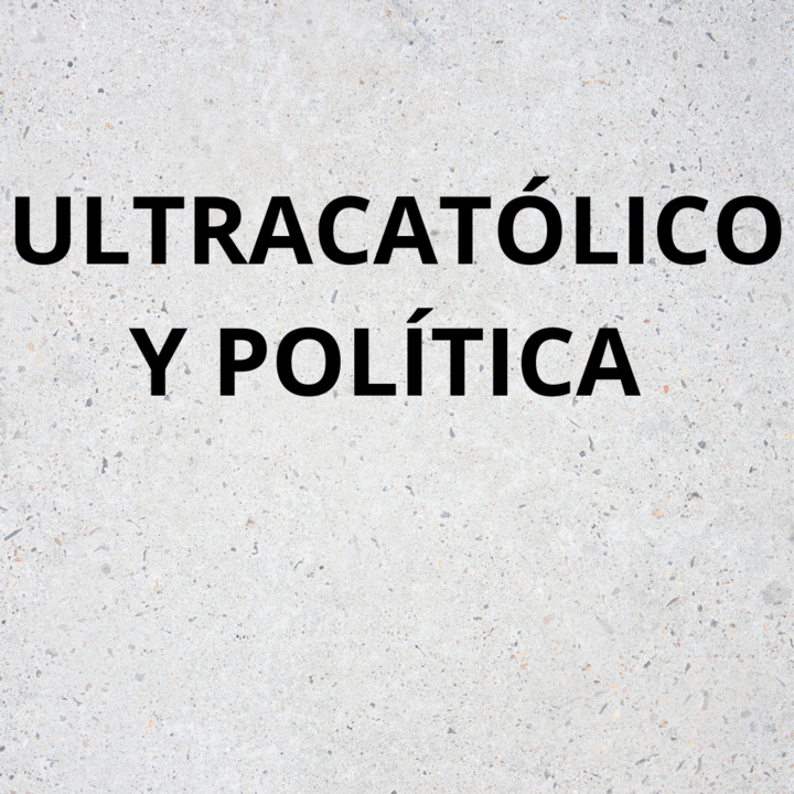 Ultracatólico y política.