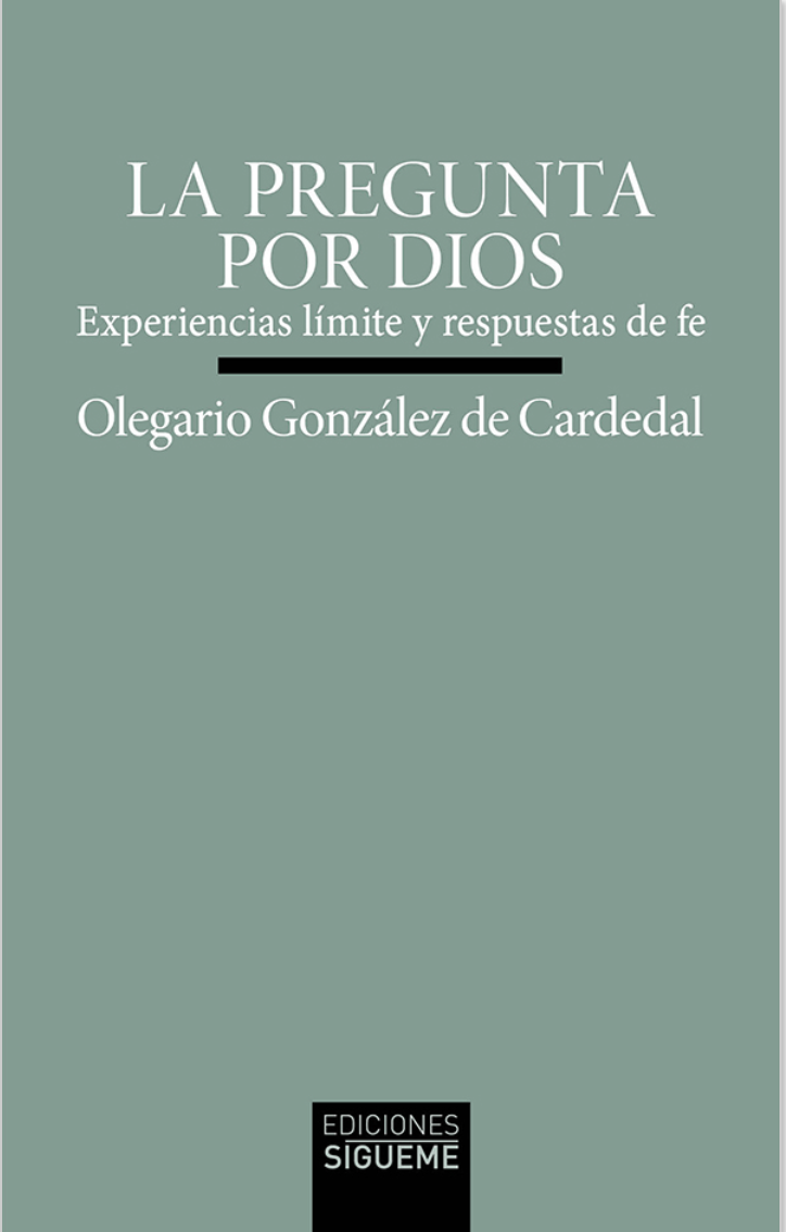 La pregunta por Dios de Olegario González de Cardedal. Ediciones Sígueme